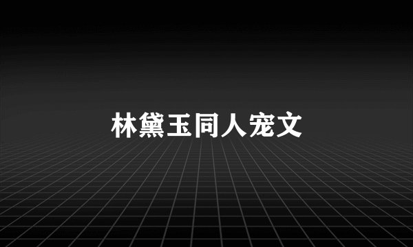 林黛玉同人宠文