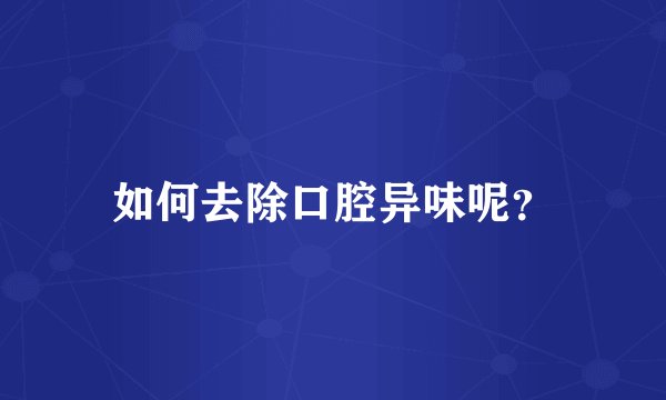 如何去除口腔异味呢？