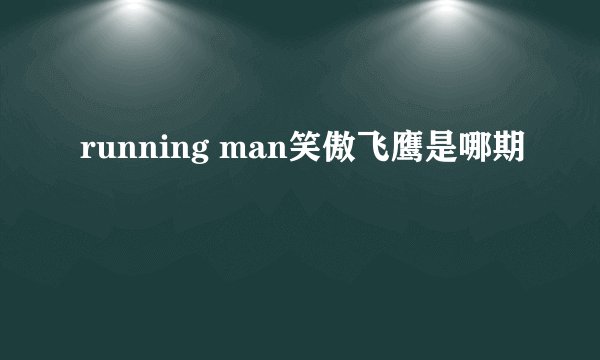 running man笑傲飞鹰是哪期