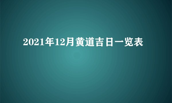 2021年12月黄道吉日一览表