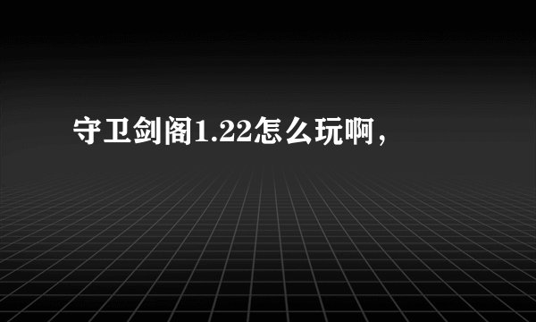 守卫剑阁1.22怎么玩啊，