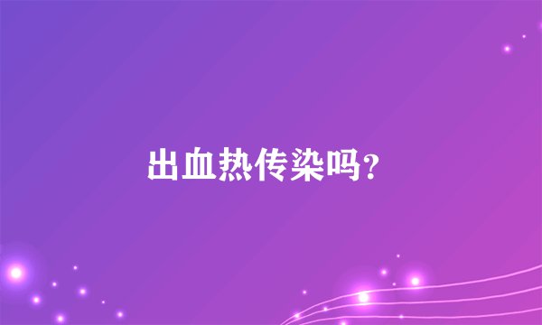 出血热传染吗？
