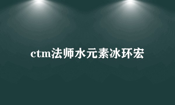 ctm法师水元素冰环宏