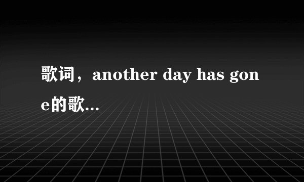 歌词，another day has gone的歌名是什么？