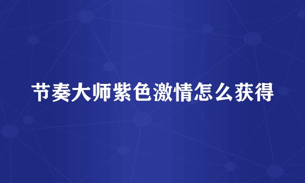 节奏大师紫色激情怎么获得