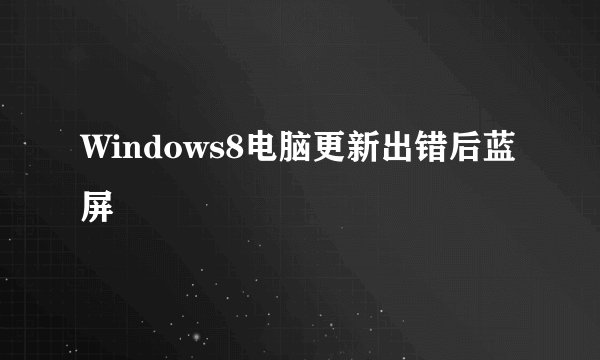 Windows8电脑更新出错后蓝屏