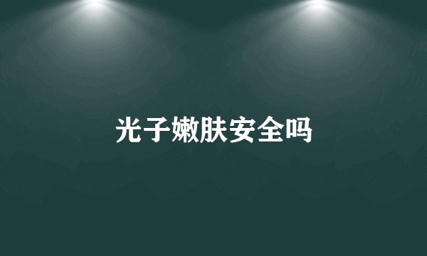 光子嫩肤安全吗