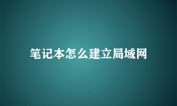 笔记本怎么建立局域网