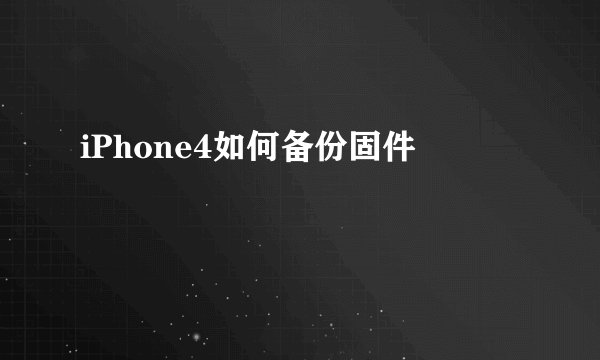 iPhone4如何备份固件
