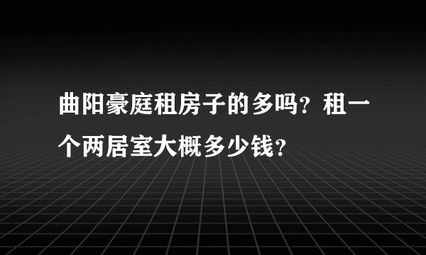 曲阳豪庭租房子的多吗？租一个两居室大概多少钱？