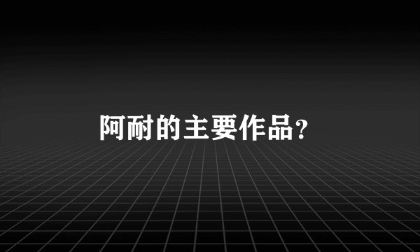 阿耐的主要作品？