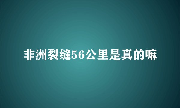 非洲裂缝56公里是真的嘛