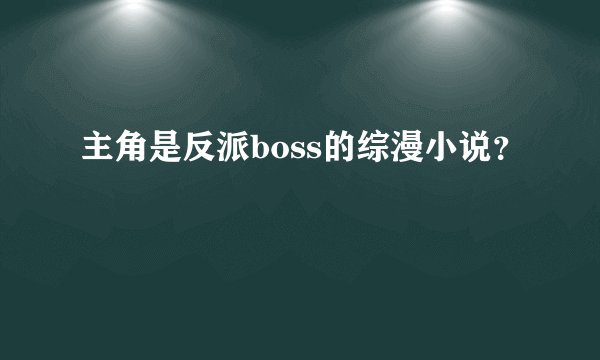 主角是反派boss的综漫小说？