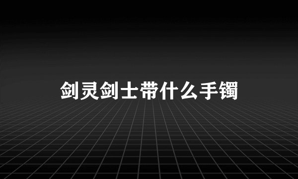 剑灵剑士带什么手镯