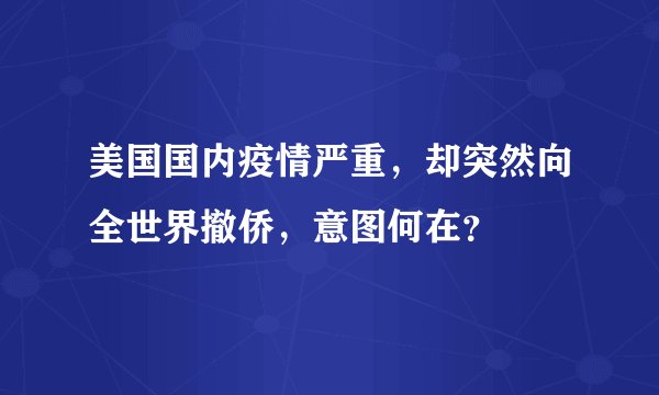 美国国内疫情严重，却突然向全世界撤侨，意图何在？