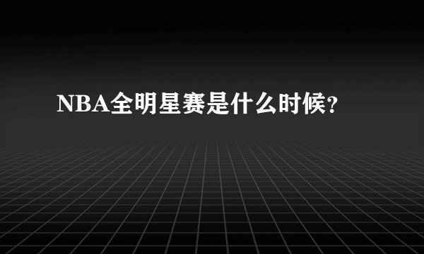 NBA全明星赛是什么时候？