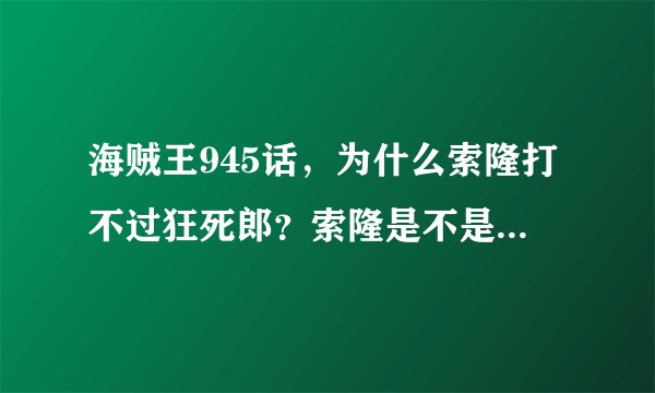 海贼王945话，为什么索隆打不过狂死郎？索隆是不是被削弱了？
