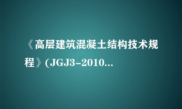 《高层建筑混凝土结构技术规程》(JGJ3-2010)和GB50010-2010(混凝土结构设计规范)有什么关系？