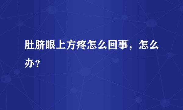 肚脐眼上方疼怎么回事，怎么办？