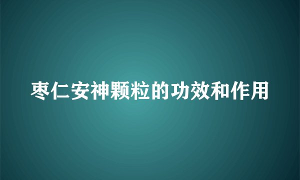 枣仁安神颗粒的功效和作用