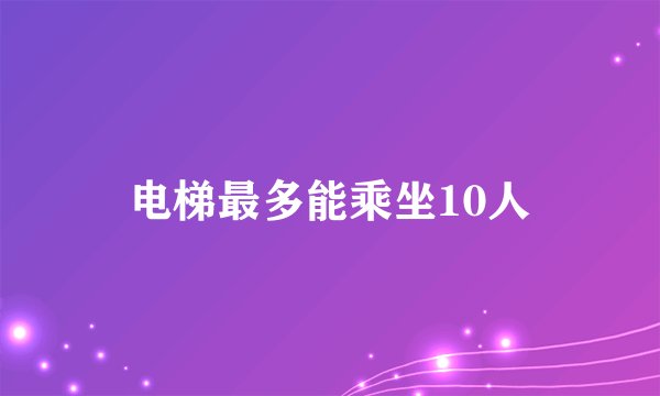 电梯最多能乘坐10人