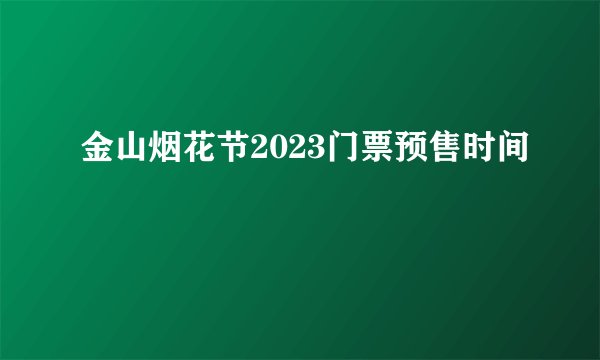 金山烟花节2023门票预售时间