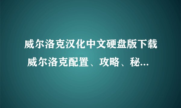 威尔洛克汉化中文硬盘版下载 威尔洛克配置、攻略、秘籍、pc及补丁