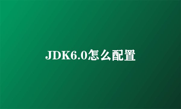 JDK6.0怎么配置