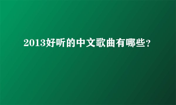 2013好听的中文歌曲有哪些？