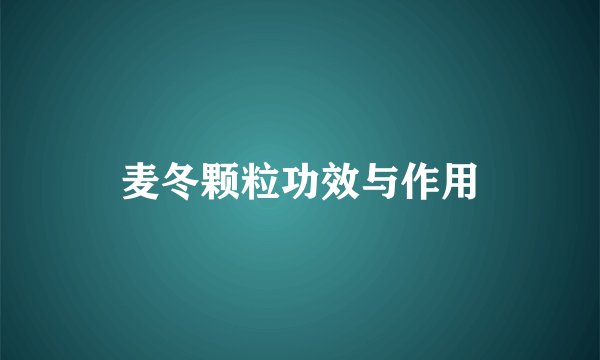 麦冬颗粒功效与作用