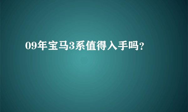 09年宝马3系值得入手吗？