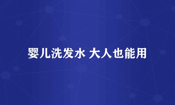 婴儿洗发水 大人也能用