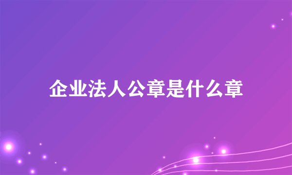 企业法人公章是什么章