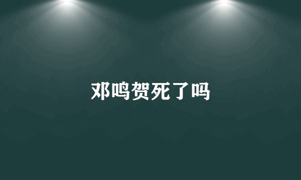 邓鸣贺死了吗