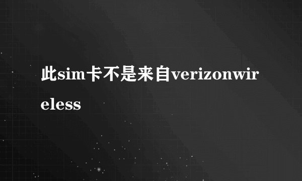 此sim卡不是来自verizonwireless