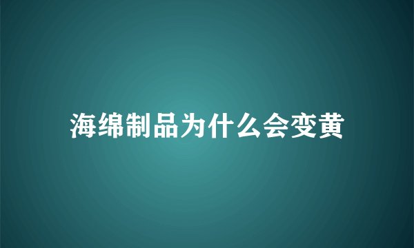 海绵制品为什么会变黄