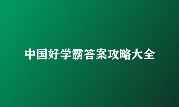 中国好学霸答案攻略大全