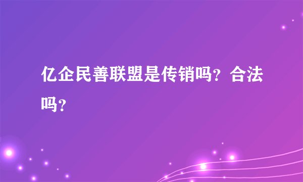 亿企民善联盟是传销吗？合法吗？