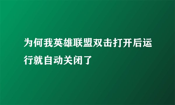 为何我英雄联盟双击打开后运行就自动关闭了