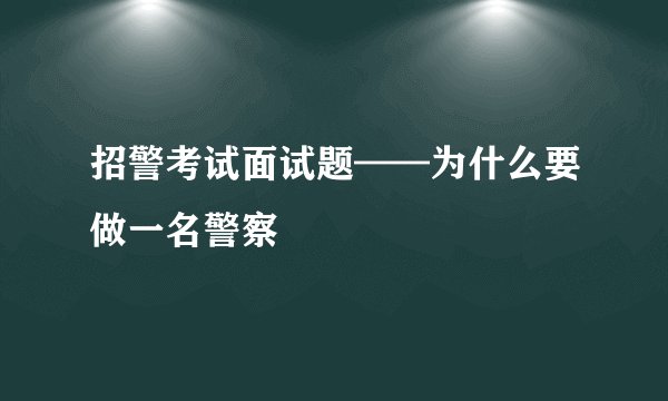 招警考试面试题——为什么要做一名警察