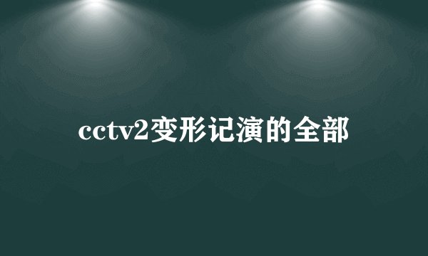 cctv2变形记演的全部