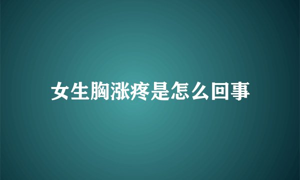 女生胸涨疼是怎么回事