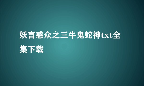妖言惑众之三牛鬼蛇神txt全集下载