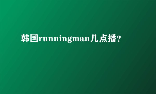 韩国runningman几点播？