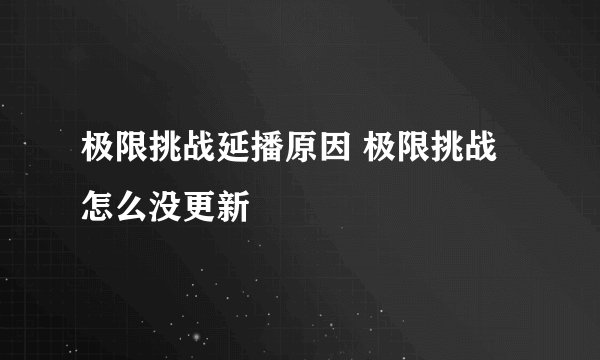 极限挑战延播原因 极限挑战怎么没更新
