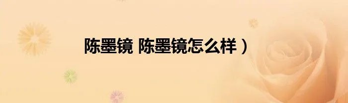 陈墨镜 陈墨镜怎么样）