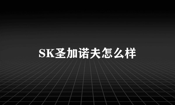 SK圣加诺夫怎么样