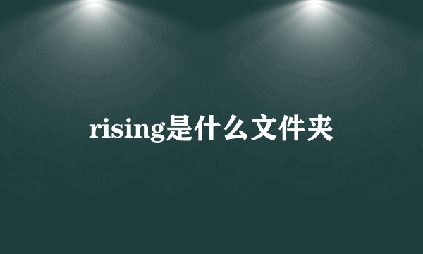 rising是什么文件夹
