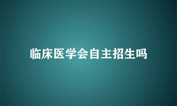 临床医学会自主招生吗