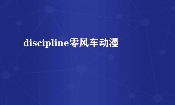 discipline零风车动漫